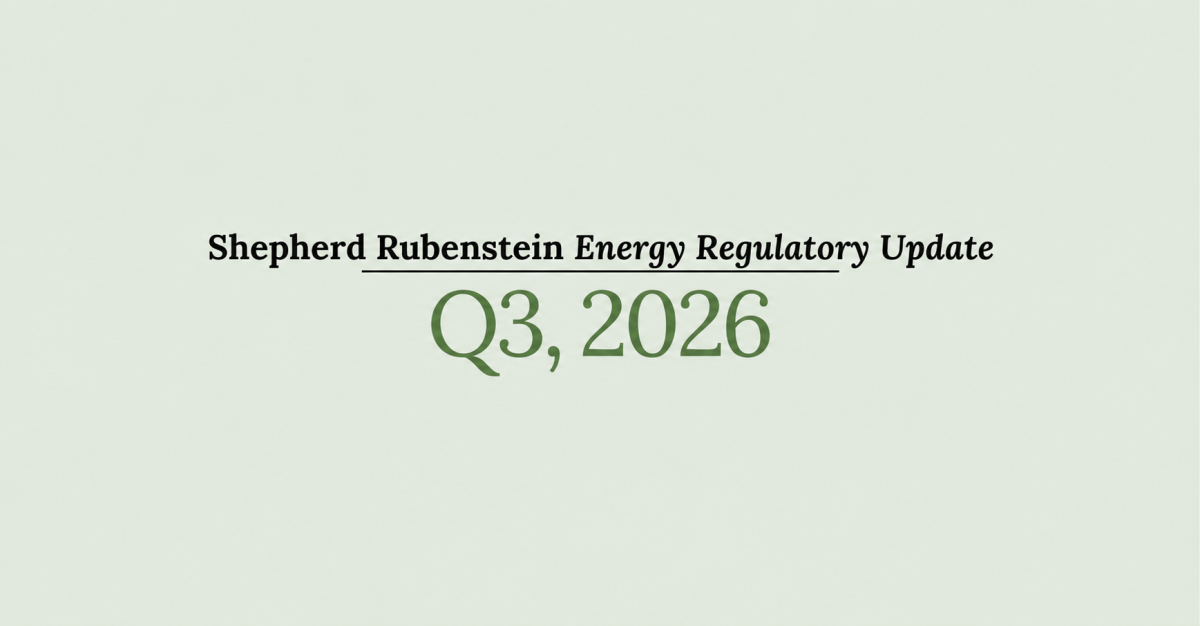 Shepherd Rubenstein Energy Regulatory Update, Q3 2026