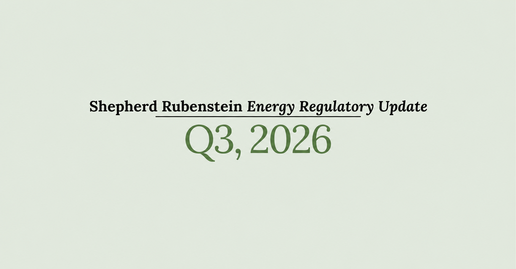 Shepherd Rubenstein Energy Regulatory Update, Q3 2026